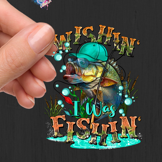 Wishin'  I was Fishin'  UV DTF Decal