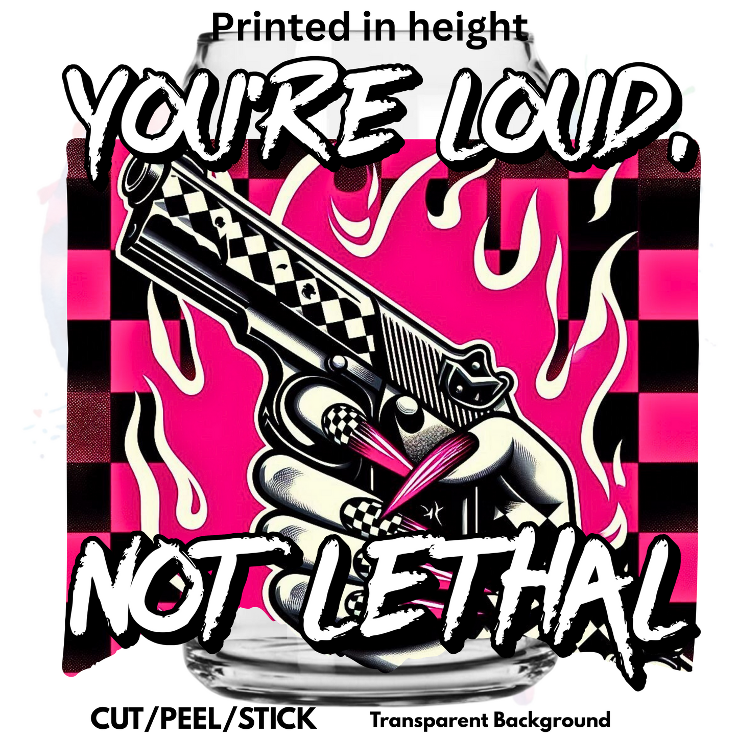 You're Loud not Lethal UV DTF Decal