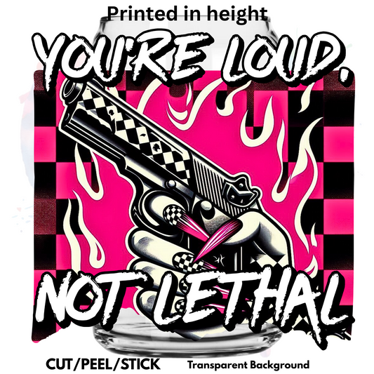 You're Loud not Lethal UV DTF Decal