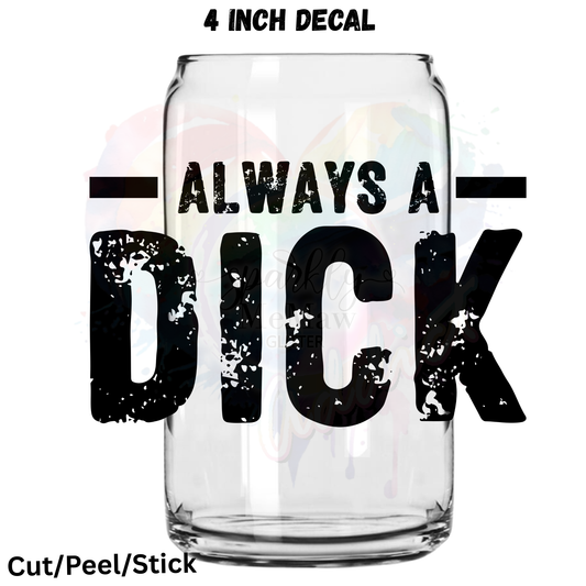Always a D*ck UV DTF Decal