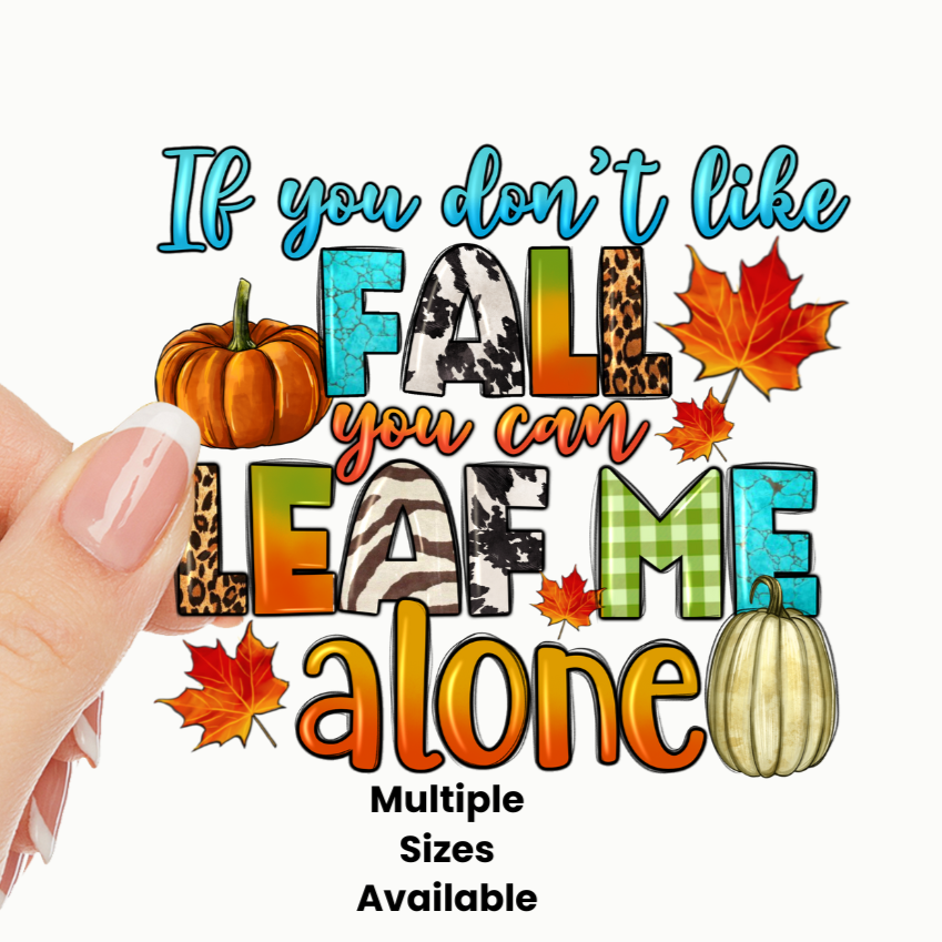 If you Don't like fall you can leaf me alone UV DTF Decal