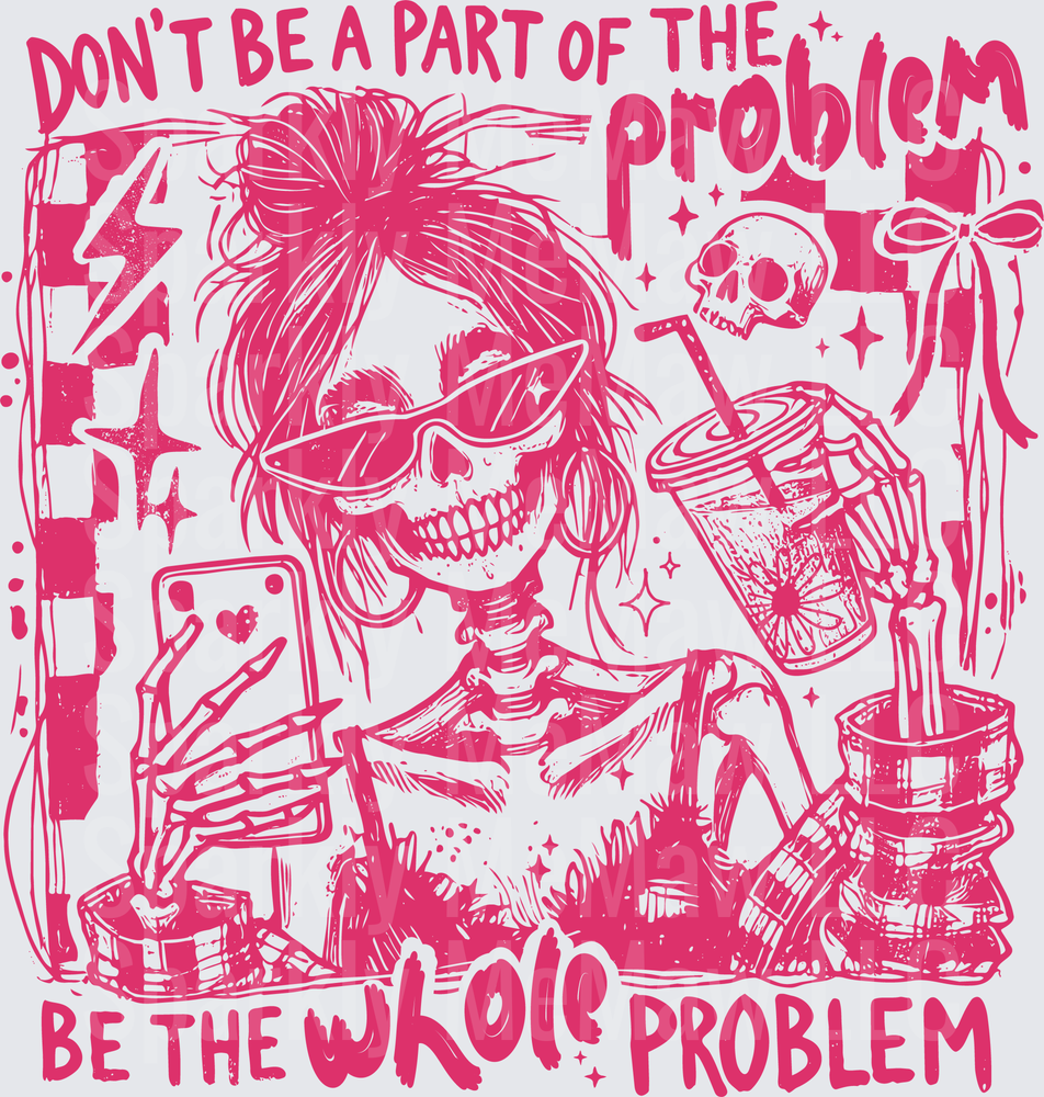 Don't Be A Part Of The Problem Be The Whole Problem Skull Girl With Messy Bun Drinking Coffee Sassy Quote DTF Transfer