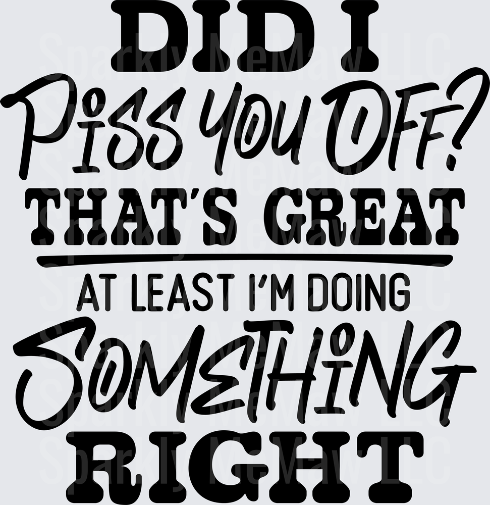 Did I Piss You Off That's Great At Least I'm Doing Something Right Sarcastic Quote UV DTF Decal
