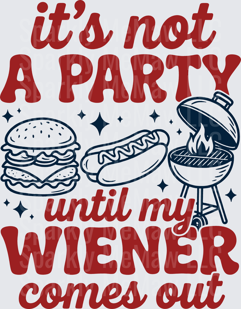 It's Not a Party Until My Wiener Comes Out Funny BBQ Grilling DTF Transfer for Fabric
