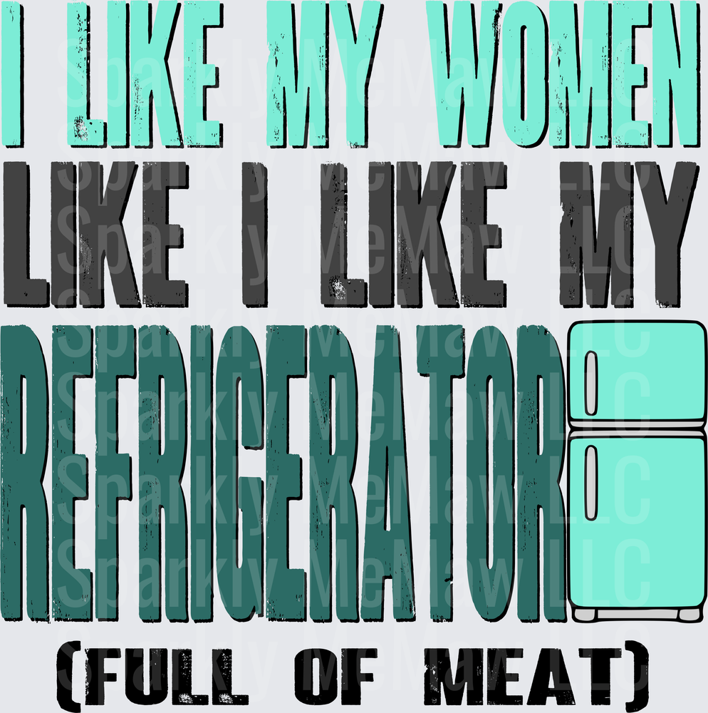 I Like My Women Like I Like My Refrigerator Full of Meat Funny Food Humor UV DTF Decal