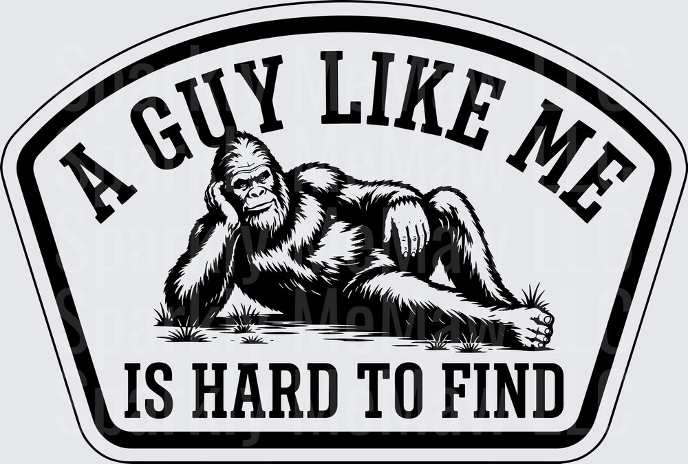 A Guy Like Me Is Hard To Find Bigfoot Sasquatch DTF Transfer