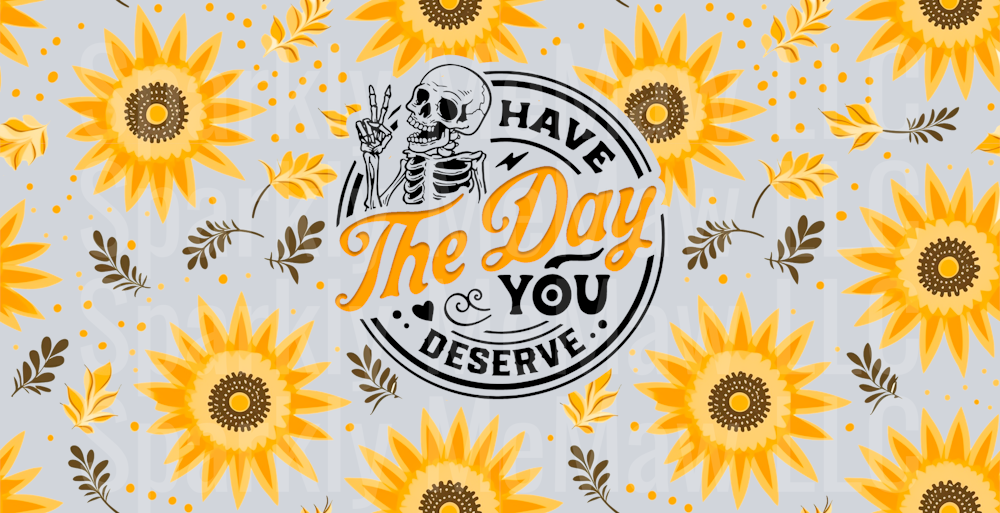 Have the day you deserve sunflowers 16 oz UV DTF Wrap
