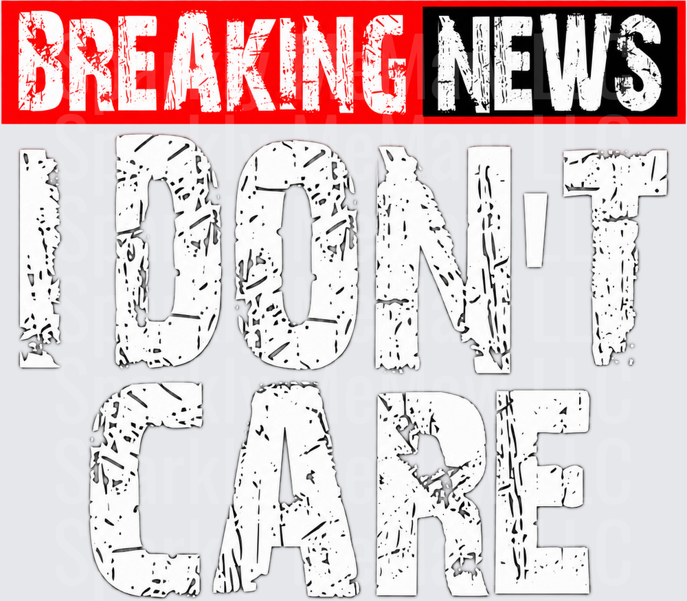 Breaking News I Don't Care UV DTF DECAL (HARD SMOOTH SURFACE)