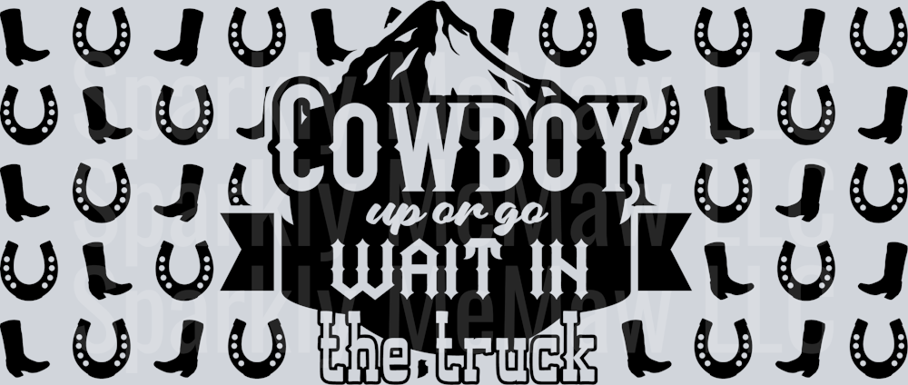 Cowboy up or go wait in the truck 16 oz UV DTF Wrap