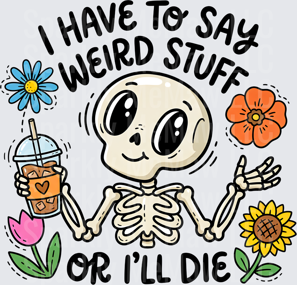 I Have To Say Weird Stuff Or I'll Die Cute Skeleton with Flowers UV DTF Decal