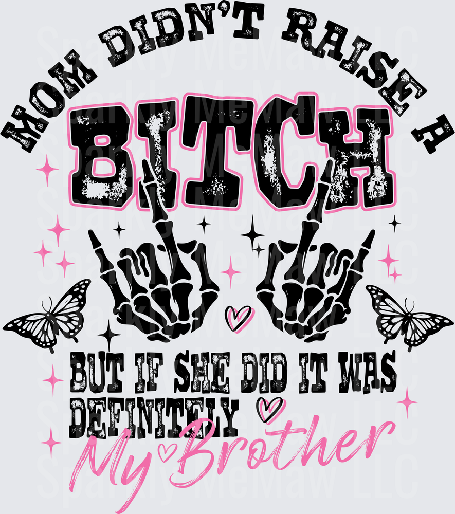 Mom Didn't Raise a Bitch But If She Did It Was Definitely My Brother Funny Skeleton Hands Rock Sign with Butterflies and Stars DTF Transfer