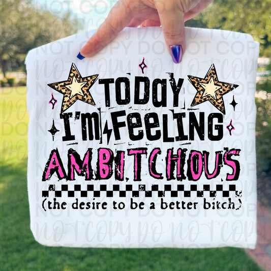 Today I'm Feeling Ambitchous DTF Transfer
