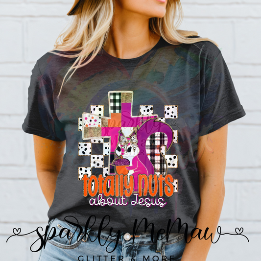 Totally Nuts about Jesus  Ready to Press DTF Transfer (Fabrics only)