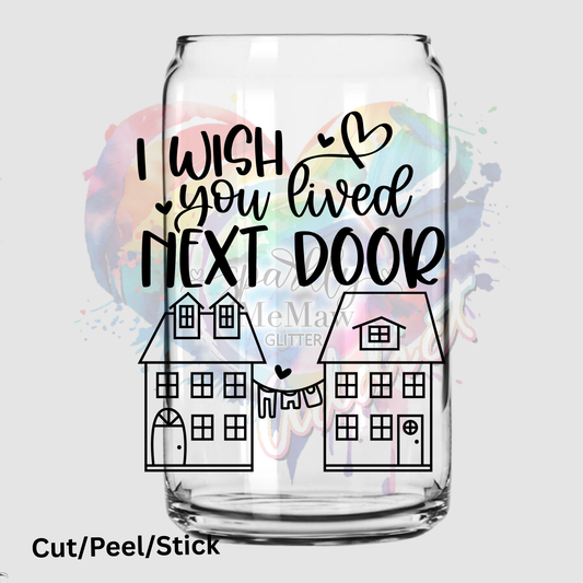 I wish you lived next door UV DTF Decal