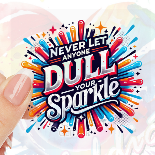 Never let anyone dull your Sparkle UV DTF Decal