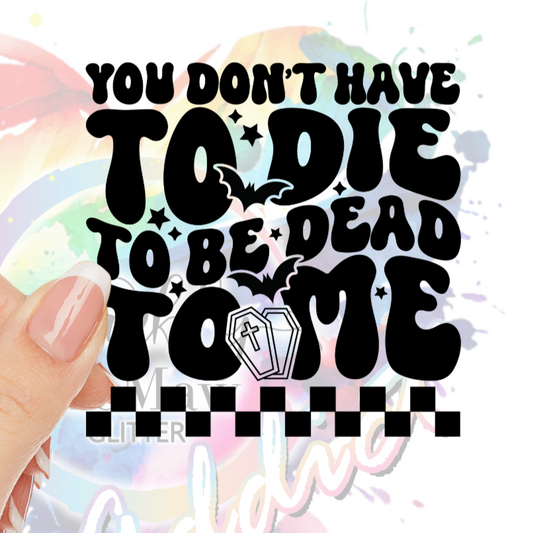 You Don't Have to die UV DTF Decal