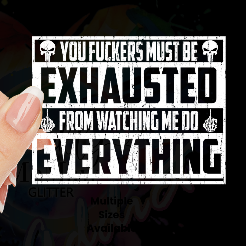 You Fu*kers Must be exhausted UV DTF Decal