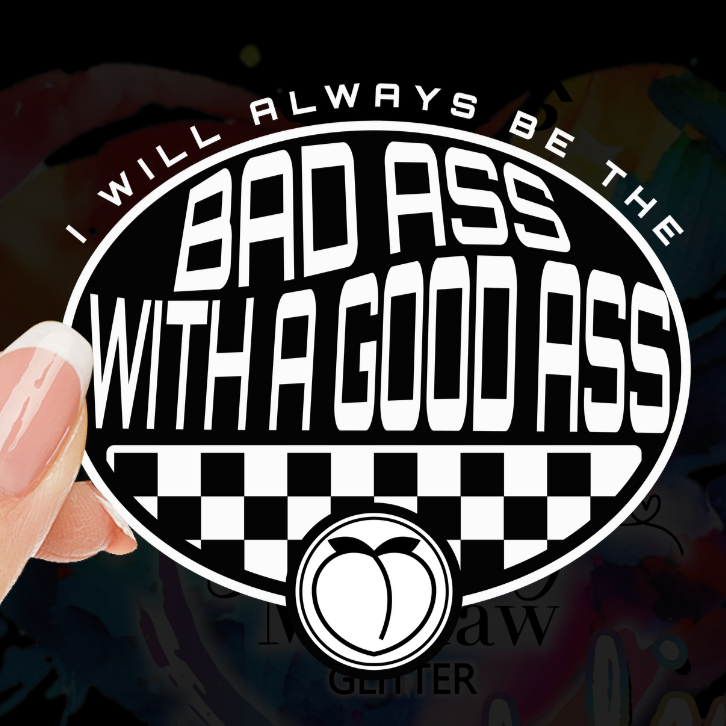 Bad a** with a good a** UV DTF Decal (2 colors avail)