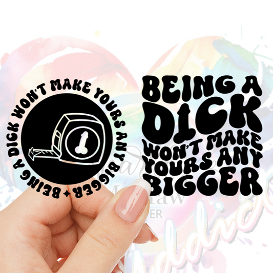 Being a D*ck won't make yours any Bigger (black) UV DTF Decal Set (2 Decals)