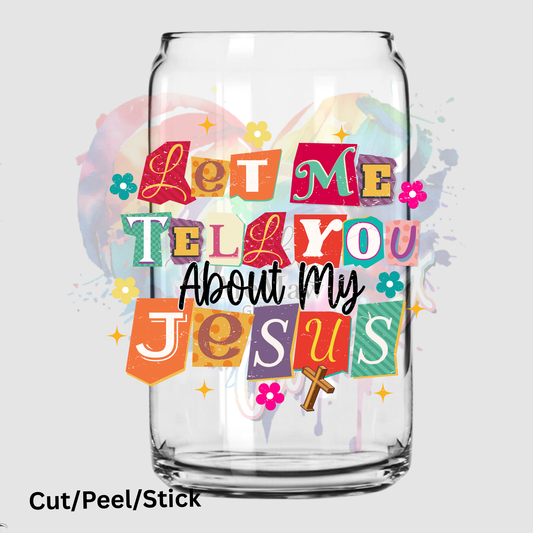 Let Me Tell You About My Jesus UV DTF Decal