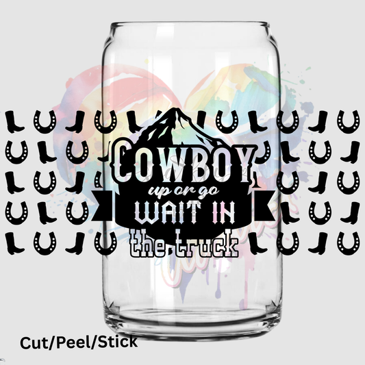 Cowboy up or go wait in the truck 16 oz UV DTF Wrap