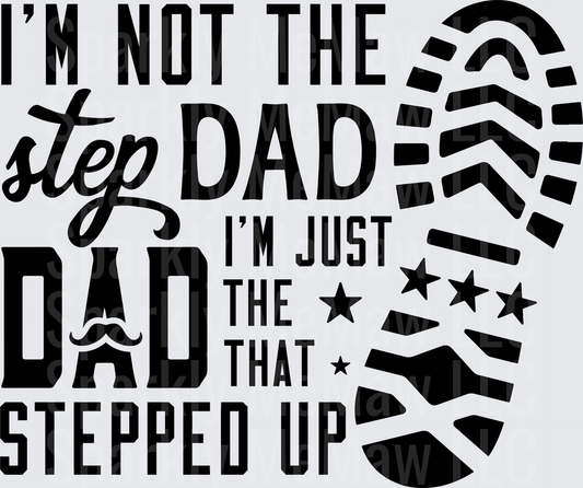 I'm Not The Step Dad I'm Just The Dad That Stepped Up Boot Print Father's Day DTF Transfer for Fabric