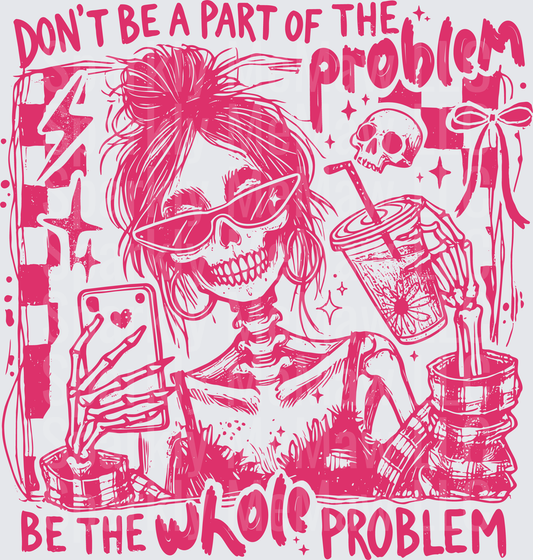 Don't Be A Part Of The Problem Be The Whole Problem Skull Girl With Messy Bun Drinking Coffee Sassy Quote DTF Transfer