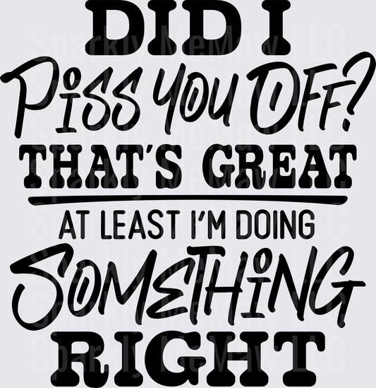 Did I Piss You Off That's Great At Least I'm Doing Something Right Sarcastic Quote UV DTF Decal