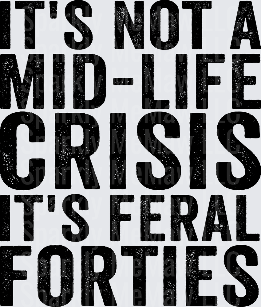 It's Not A Mid-Life Crisis It's Feral Forties Bold Distressed Text DTF Transfer for Fabrics