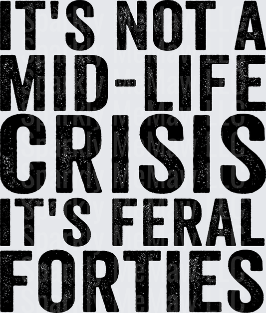 It's Not A Mid-Life Crisis It's Feral Forties Bold Distressed Text DTF Transfer for Fabrics