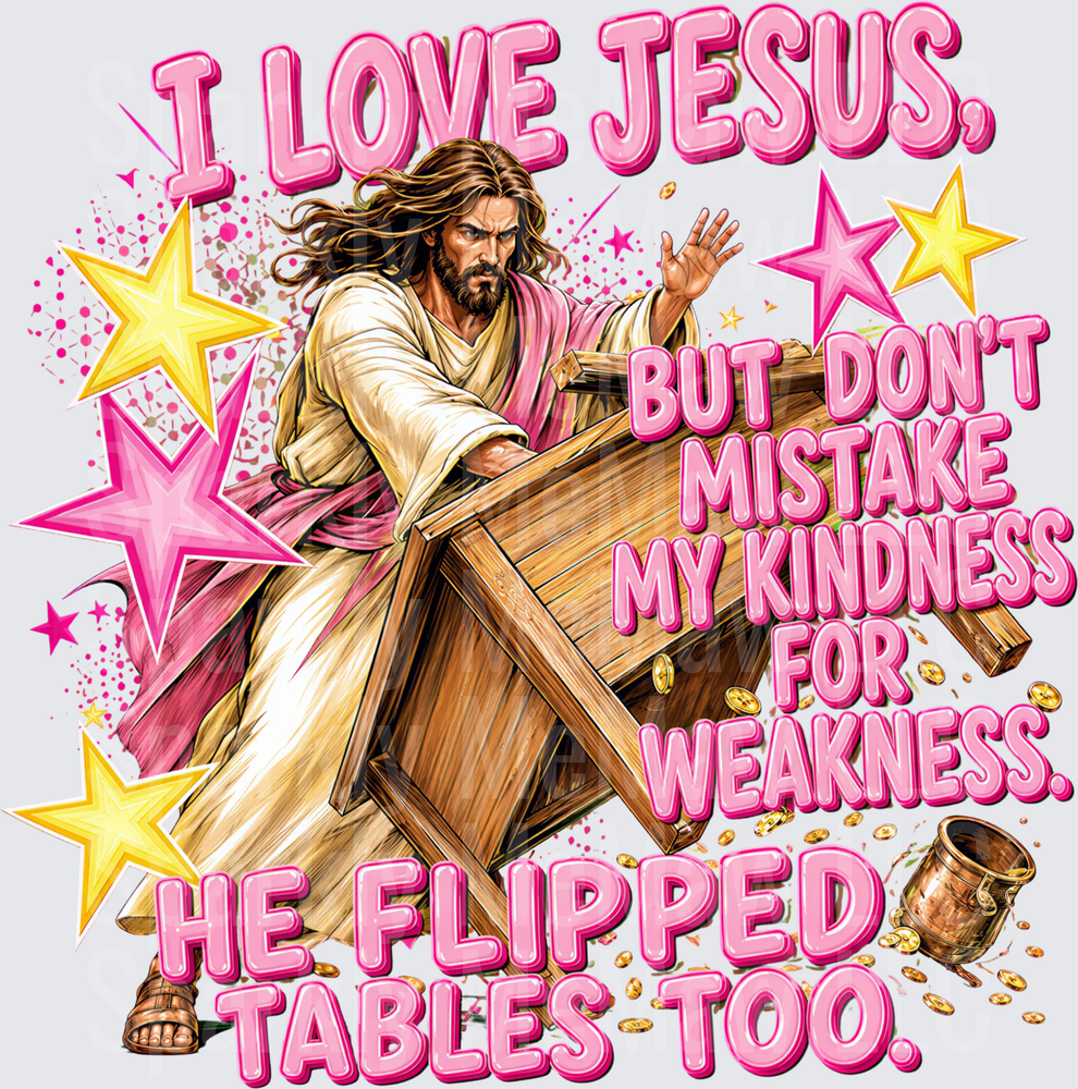 I Love Jesus But Don't Mistake My Kindness For Weakness He Flipped Tables Too Pink Bold Graphic DTF Transfer for Fabrics