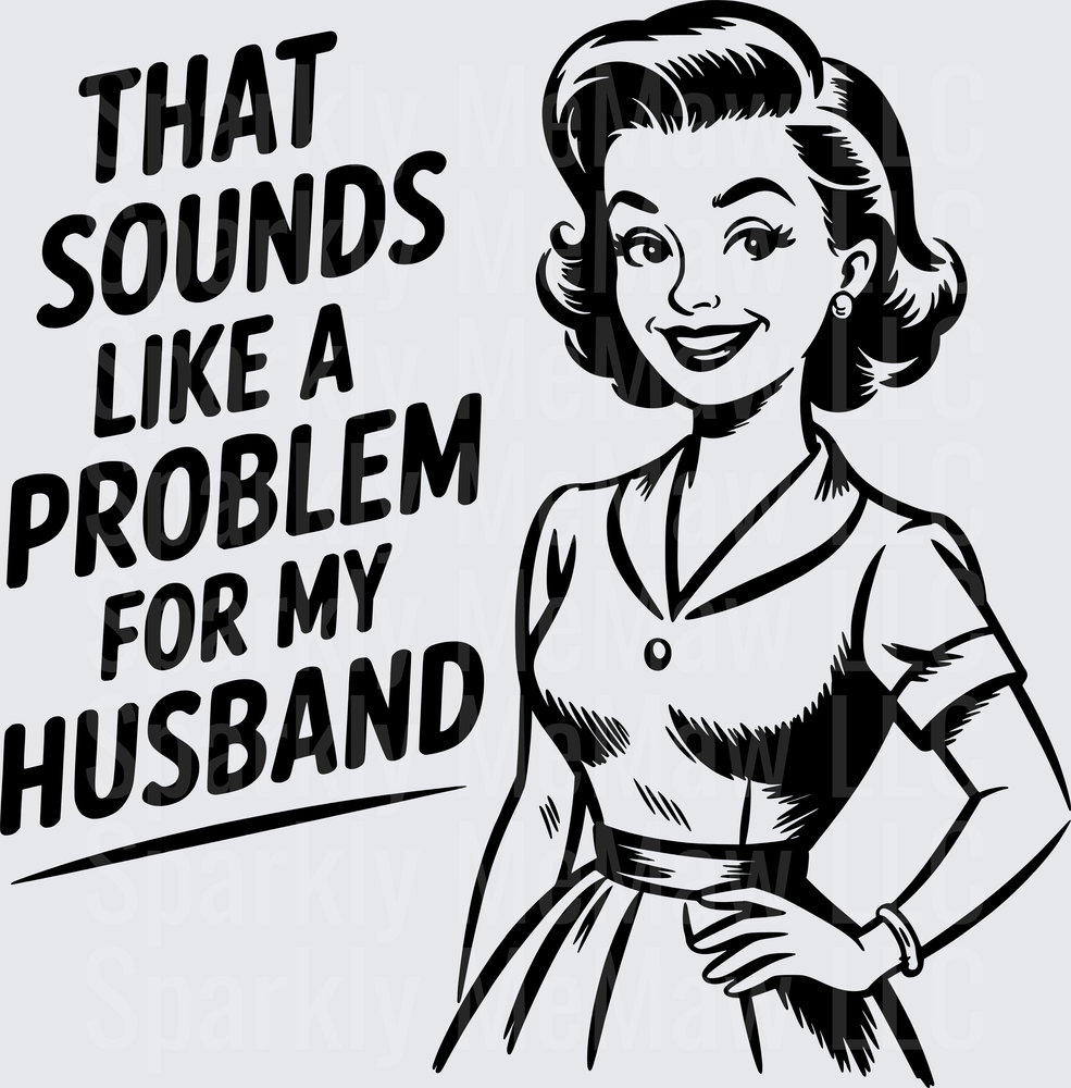 Retro 1950s Housewife That Sounds Like A Problem For My Husband Sarcastic Quote DTF Transfer