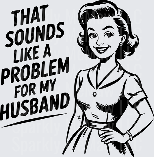 Retro 1950s Housewife That Sounds Like A Problem For My Husband Sarcastic Quote DTF Transfer