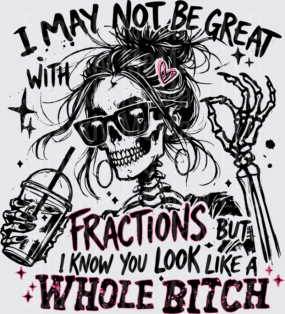 I May Not Be Great With Fractions But I Know You Look Like A Whole Bitch Skeleton Girl with Messy Bun and Coffee Cup DTF Transfer