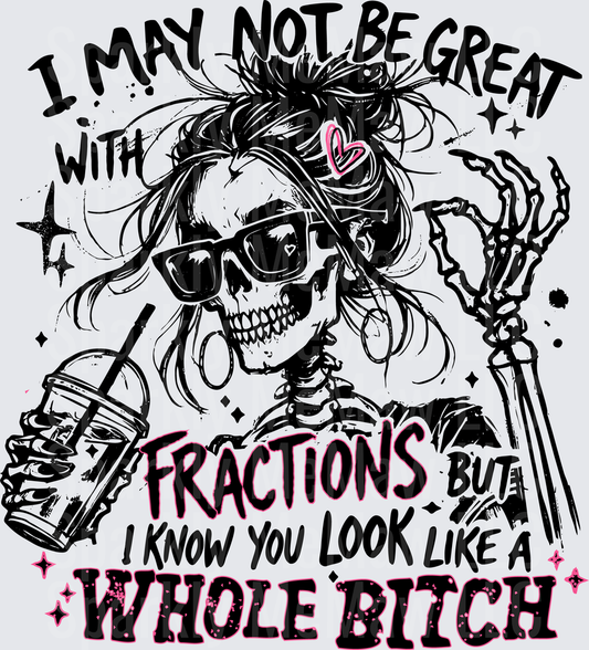 I May Not Be Great With Fractions But I Know You Look Like A Whole Bitch Skeleton Girl with Messy Bun and Coffee Cup DTF Transfer