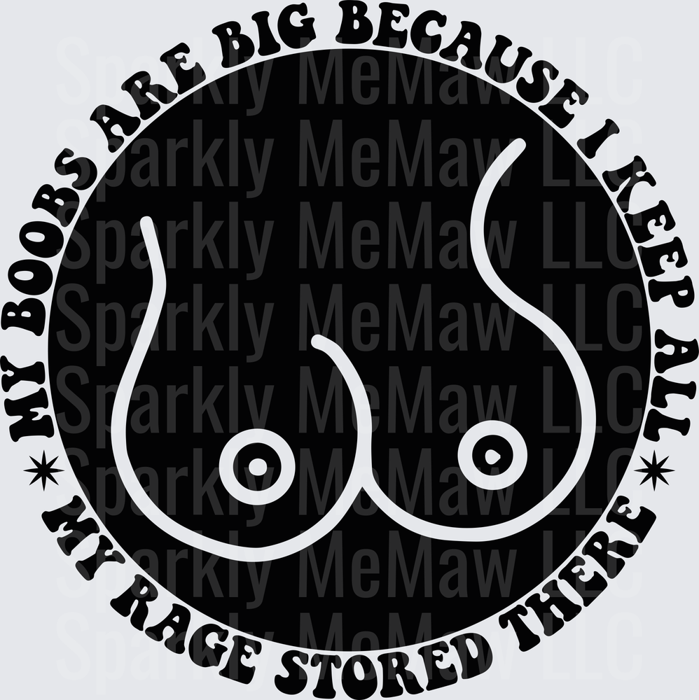 My Boobs Are Big Because I Keep All My Rage Stored There DTF Transfer
