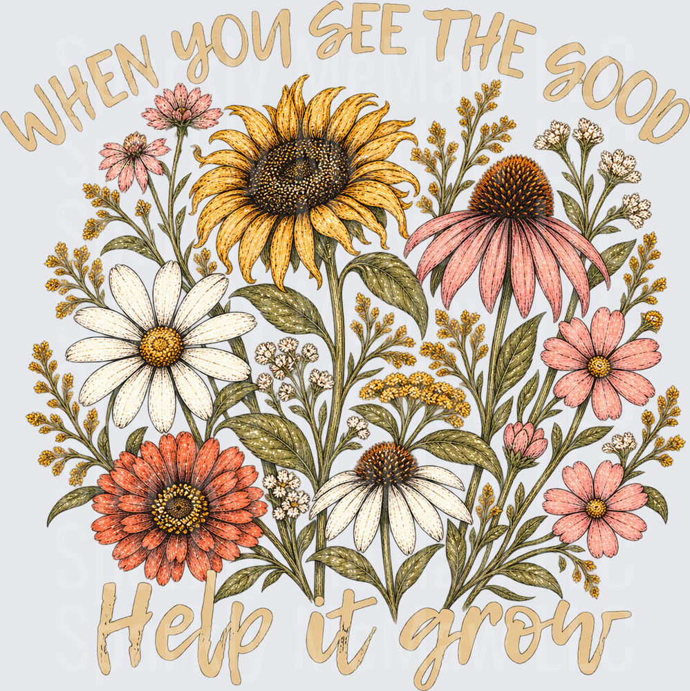 When You See The Good Help It Grow Wildflower Botanical is a DTF Transfer for Fabrics