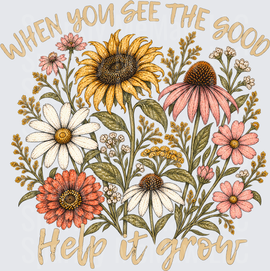 When You See The Good Help It Grow Wildflower Botanical is a DTF Transfer for Fabrics