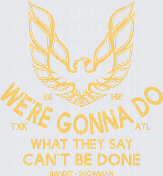 Smokey and the Bandit Firebird Phoenix 28 Hours TXK to ATL We're Gonna Do What They Say Can't Be Done Gold DTF Transfer for fabrics
