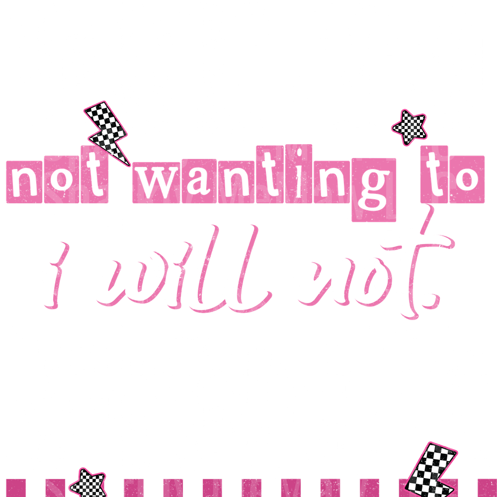 Due to Not wanting to I Will Not  UV DTF DECAL