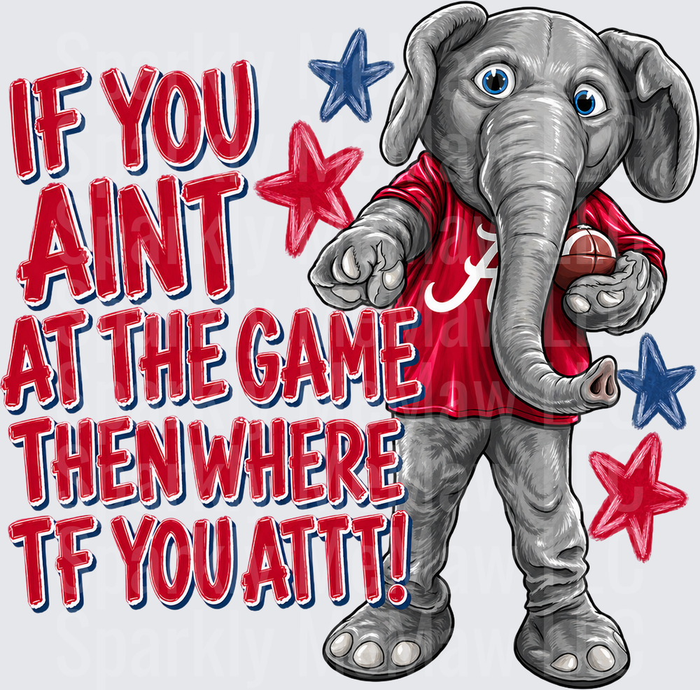 Alabama Elephant If You Aint At The Game Then Where TF You Attt This Is A UV DTF Decal