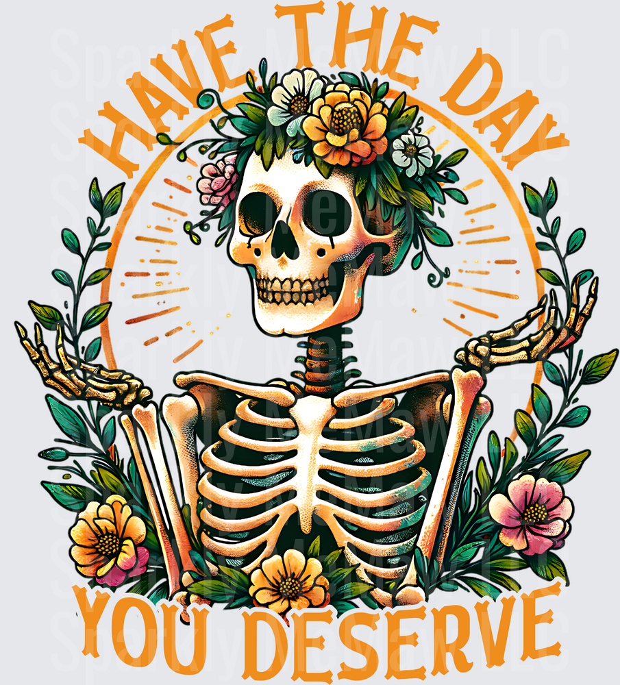 Have The Day You Deserve Floral Skeleton UV DTF Decal
