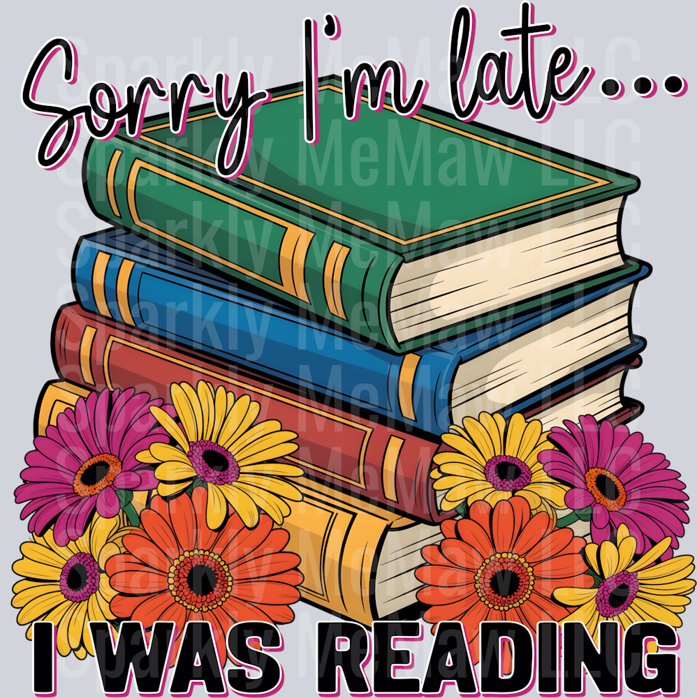 Sorry I'm Late I Was Reading DTF Transfer