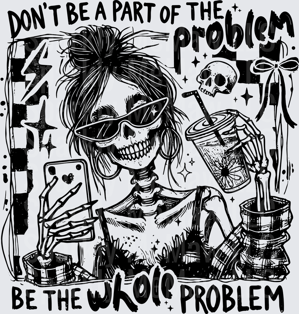 Don't Be A Part Of The Problem Be The Whole Problem Skeleton Girl With Messy Bun Drinking Coffee Gothic Quote DTF Transfer