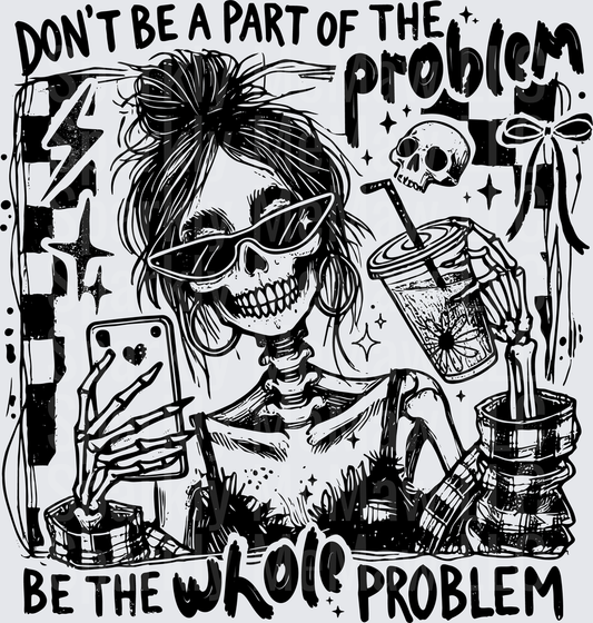 Don't Be A Part Of The Problem Be The Whole Problem Skeleton Girl With Messy Bun Drinking Coffee Gothic Quote DTF Transfer