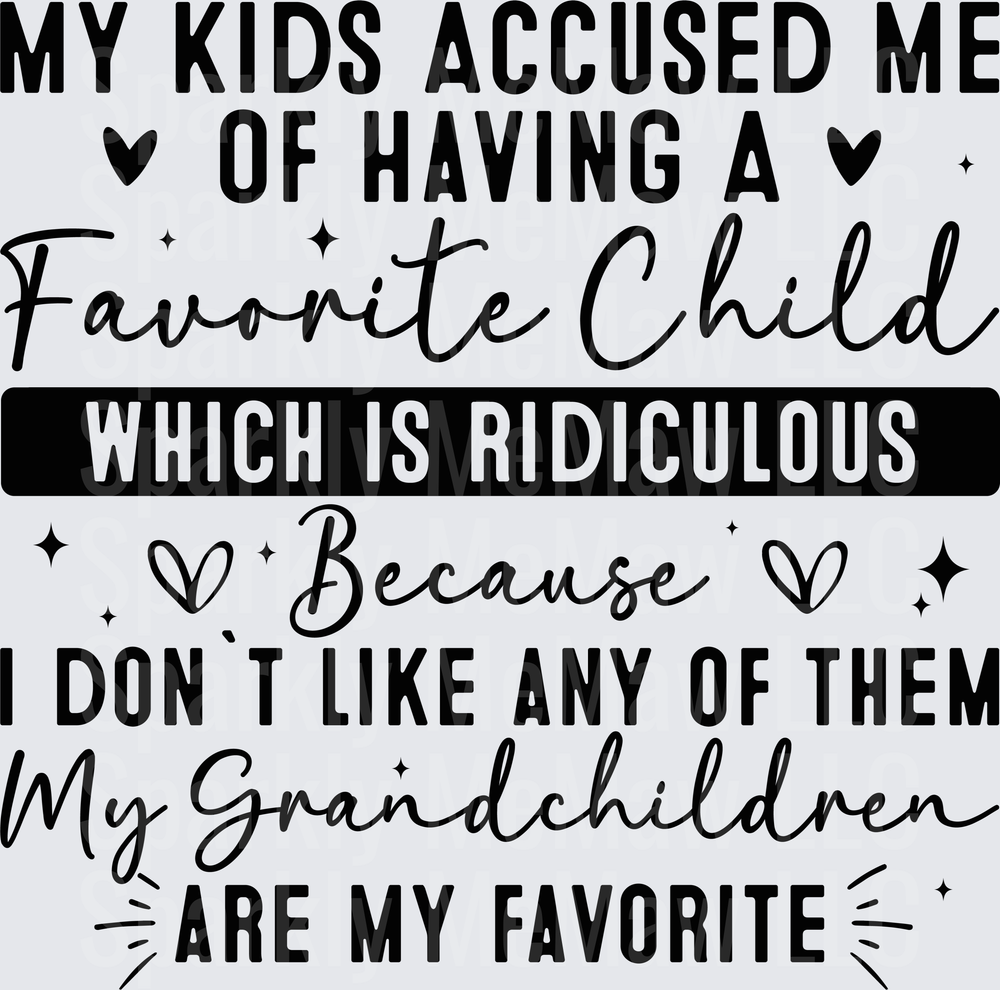 My Kids Accused Me Of Having A Favorite Child Which Is Ridiculous Because I Don't Like Any Of Them My Grandchildren Are My Favorite Funny Parent Quote