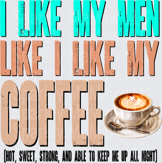I Like My Men Like I Like My Coffee Hot Sweet Strong And Able To Keep Me Up All Night DTF Transfer
