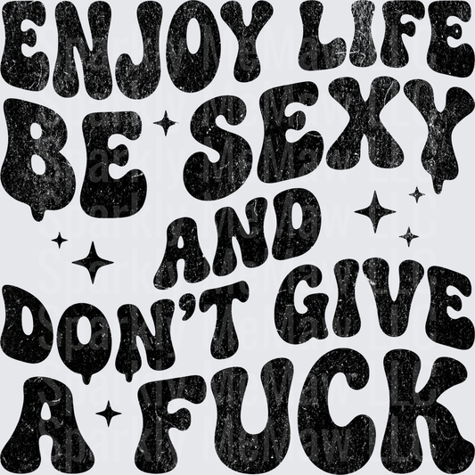 Enjoy Life Be Sexy and Don't Give a Fuck Motivational Quote DTF Transfer for Fabric