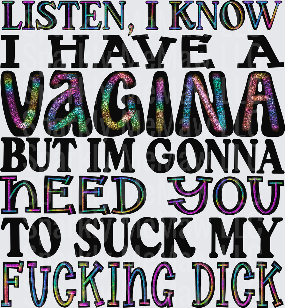 Listen I Know I Have A Vagina But I'm Gonna Need You To Suck My F*cking Dick Rainbow Holographic Text DTF Transfer