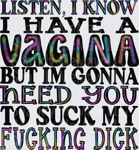 Listen I Know I Have A Vagina But I'm Gonna Need You To Suck My F*cking Dick Rainbow Holographic Text DTF Transfer